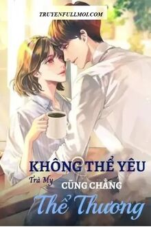 Không Thể Yêu Cũng Chẳng Thể Thương