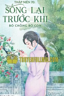 Thập Niên 70 Sống Lại Trước Khi Bỏ Chồng Bỏ Con