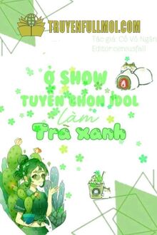 Ở Show Tuyển Nữ IDOL Làm Trà Xanh