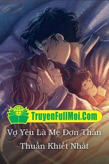 Vợ Yêu Là Mẹ Đơn Thân Thuần Khiết Nhất