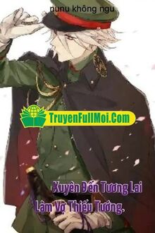 Xuyên Đến Tương Lai Làm Vợ Thiếu Tướng