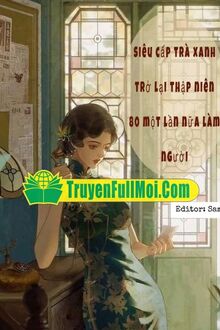 Siêu Cấp Trà Xanh Xuyên Về Thập Niên 80 Một Lần Nữa Làm Người