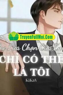 Sự Lựa Chọn Của Em Chỉ Có Thể Là Tôi