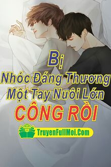 Bị Nhóc Đáng Thương Một Tay Nuôi Lớn Công Rồi