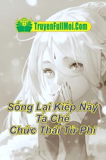 Sống Lại Kiếp Này, Ta Chê Chức Thái Tử Phi