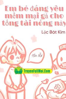 Em Bé Đáng Yêu Mềm Mại Gả Cho Tổng Tài Nóng Nảy