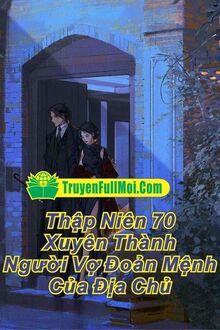 Thập Niên 70 Xuyên Thành Người Vợ Đoản Mệnh Của Địa Chủ