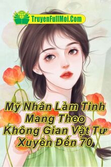 Mỹ Nhân Làm Tinh Mang Theo Không Gian Vật Tư Xuyên Đến 70