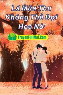Lá Mùa Thu Không Thể Đợi Hoa Nở