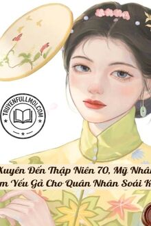 Xuyên Đến Thập Niên 70, Mỹ Nhân Ốm Yếu Gả Cho Quân Nhân Soái Khí
